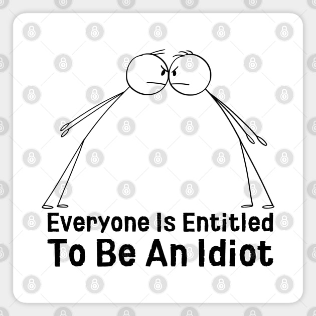 Everyone Is Entitled To Be An Idiot Magnet by HobbyAndArt